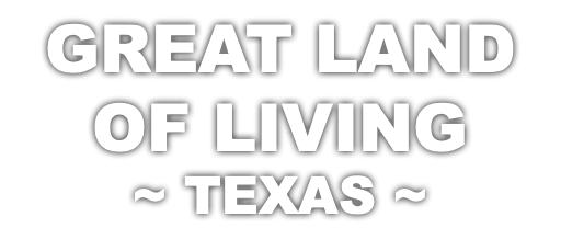 GREAT LAND OF LIVING ~ TEXAS ~